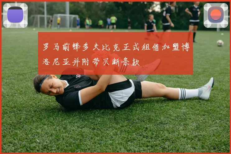 罗马前锋多夫比克正式租借加盟博洛尼亚并附带买断条款