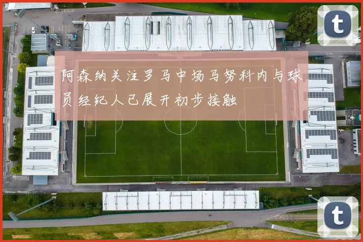 阿森纳关注罗马中场马努科内与球员经纪人已展开初步接触